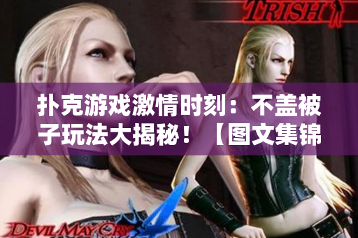撲克游戲激情時(shí)刻：不蓋被子玩法大揭秘！【圖文集錦】