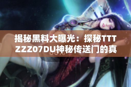 揭秘黑料大曝光：探秘TTTZZZ07DU神秘傳送門的真相