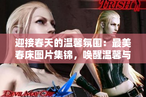 迎接春天的溫馨氛圍：最美春床圖片集錦，喚醒溫馨與生機(jī)