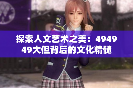 探索人文藝術之美：494949大但背后的文化精髓
