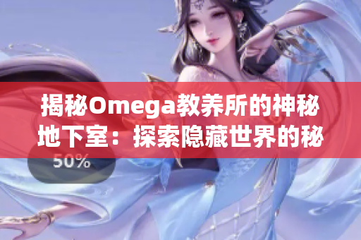 揭秘Omega教養(yǎng)所的神秘地下室：探索隱藏世界的秘密