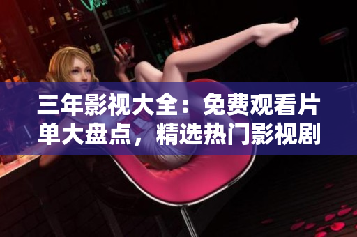 三年影視大全：免費(fèi)觀看片單大盤(pán)點(diǎn)，精選熱門(mén)影視劇資源匯總