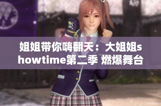 姐姐帶你嗨翻天：大姐姐showtime第二季 燃爆舞臺(tái)