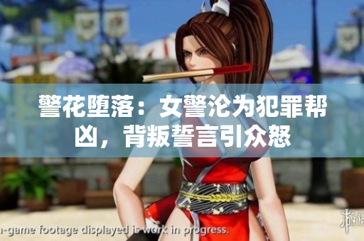 警花墮落：女警淪為犯罪幫兇，背叛誓言引眾怒