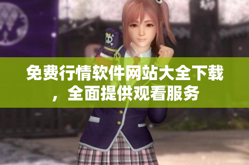 免費(fèi)行情軟件網(wǎng)站大全下載，全面提供觀看服務(wù)