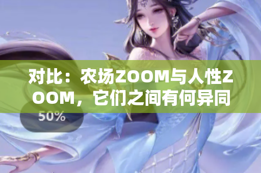 對(duì)比:農(nóng)場(chǎng)ZOOM與人性ZOOM,它們之間有何異同? 對(duì)比:農(nóng)場(chǎng)ZOOM與人性ZOOM,它們之間有何異同?