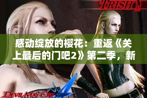 感動綻放的櫻花：重返《關(guān)上最后的門吧2》第二季，新篇章盛放