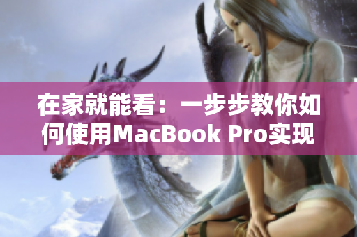 在家就能看：一步步教你如何使用MacBook Pro實(shí)現(xiàn)流暢的視頻播放