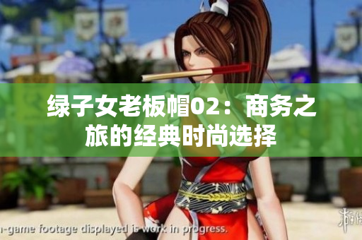 綠子女老板帽02：商務(wù)之旅的經(jīng)典時(shí)尚選擇