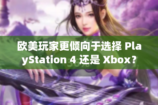 歐美玩家更傾向于選擇 PlayStation 4 還是 Xbox？