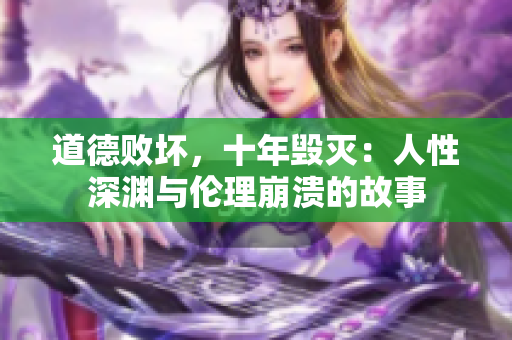 道德敗壞，十年毀滅：人性深淵與倫理崩潰的故事