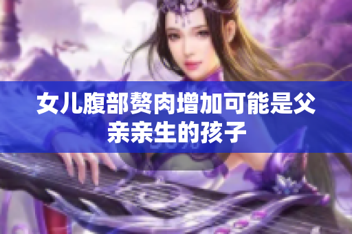 女兒腹部贅肉增加可能是父親親生的孩子