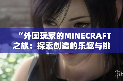 “外國玩家的MINECRAFT之旅：探索創(chuàng)造的樂趣與挑戰(zhàn)”
