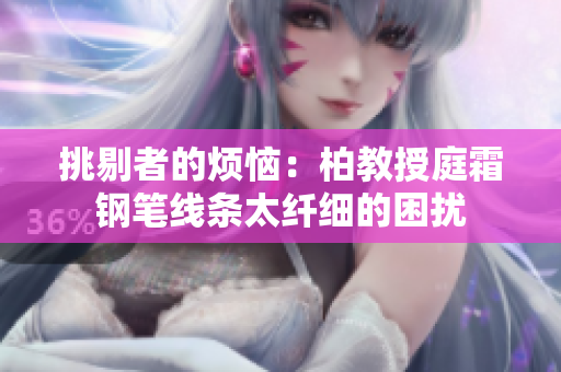 挑剔者的煩惱：柏教授庭霜鋼筆線條太纖細(xì)的困擾