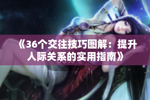 《36個交往技巧圖解：提升人際關系的實用指南》