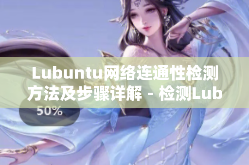 Lubuntu網(wǎng)絡(luò)連通性檢測(cè)方法及步驟詳解 - 檢測(cè)Lubuntu線路連接步驟