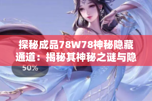 探秘成品78W78神秘隱藏通道：揭秘其神秘之謎與隱藏機制