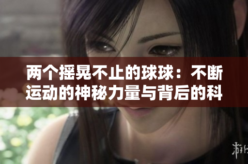 兩個搖晃不止的球球：不斷運動的神秘力量與背后的科學(xué)解釋