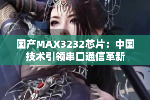 國產(chǎn)MAX3232芯片：中國技術(shù)引領(lǐng)串口通信革新