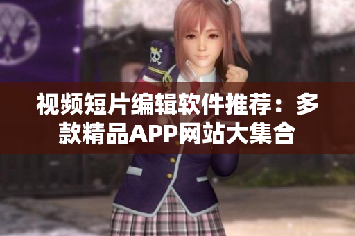 視頻短片編輯軟件推薦：多款精品APP網(wǎng)站大集合