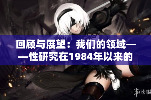 回顧與展望：我們的領(lǐng)域——性研究在1984年以來的發(fā)展與趨勢