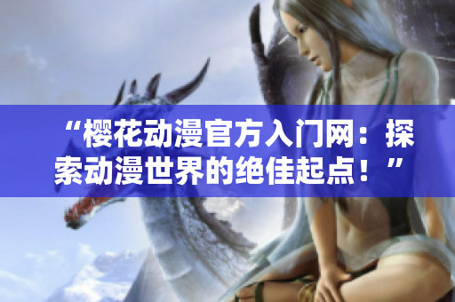 “櫻花動漫官方入門網：探索動漫世界的絕佳起點！”