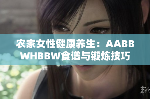 農(nóng)家女性健康養(yǎng)生：AABBWHBBW食譜與鍛煉技巧
