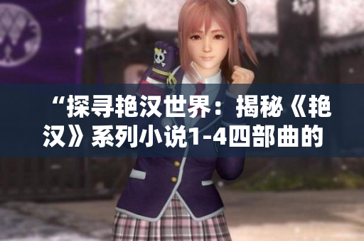 “探尋艷漢世界：揭秘《艷漢》系列小說1-4四部曲的神秘內(nèi)涵與故事情節(jié)”