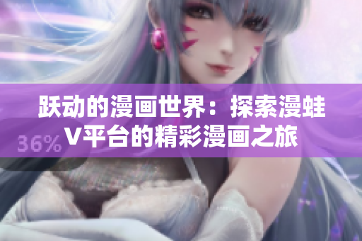 躍動(dòng)的漫畫世界：探索漫蛙V平臺(tái)的精彩漫畫之旅