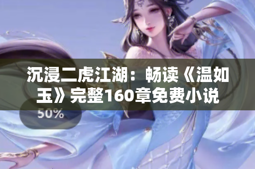 沉浸二虎江湖：暢讀《溫如玉》完整160章免費(fèi)小說