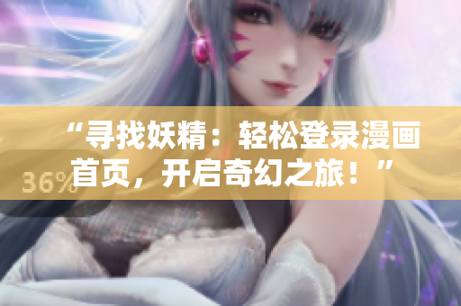 “尋找妖精：輕松登錄漫畫(huà)首頁(yè)，開(kāi)啟奇幻之旅！”