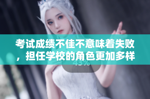 考試成績不佳不意味著失敗，擔(dān)任學(xué)校的角色更加多樣。