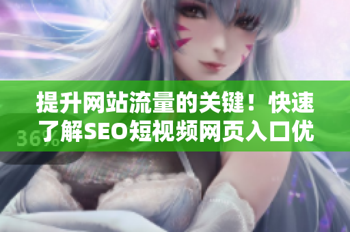 提升網(wǎng)站流量的關(guān)鍵！快速了解SEO短視頻網(wǎng)頁入口優(yōu)質(zhì)推廣策略