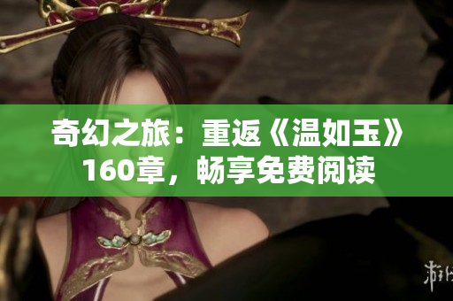 奇幻之旅：重返《溫如玉》160章，暢享免費(fèi)閱讀