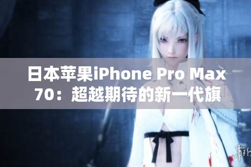 日本蘋果iPhone Pro Max 70：超越期待的新一代旗艦手機