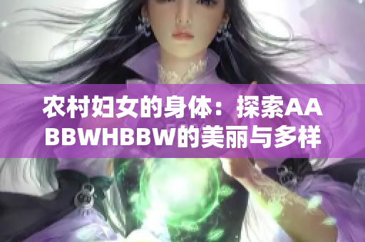農(nóng)村婦女的身體：探索AABBWHBBW的美麗與多樣性
