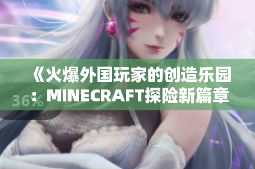《火爆外國玩家的創(chuàng)造樂園：MINECRAFT探險新篇章》