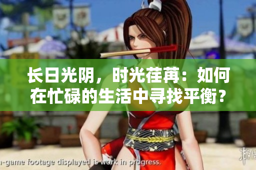 長日光陰，時光荏苒：如何在忙碌的生活中尋找平衡？