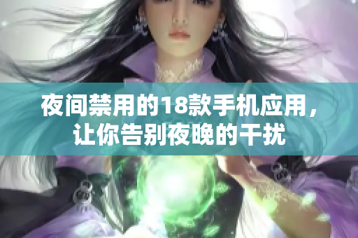 夜間禁用的18款手機(jī)應(yīng)用，讓你告別夜晚的干擾