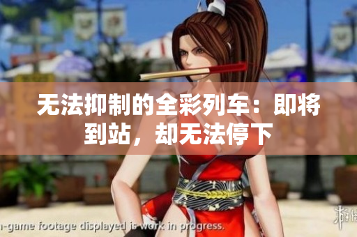 無法抑制的全彩列車：即將到站，卻無法停下