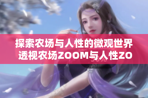 探索農(nóng)場與人性的微觀世界 透視農(nóng)場ZOOM與人性ZOOM