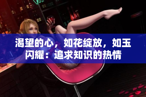 渴望的心，如花綻放，如玉閃耀：追求知識(shí)的熱情