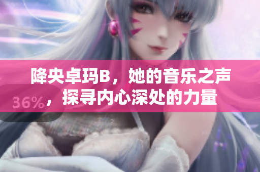 降央卓瑪B，她的音樂之聲，探尋內(nèi)心深處的力量