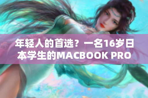 年輕人的首選？一名16歲日本學(xué)生的MACBOOK PRO評測