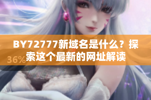 BY72777新域名是什么？探索這個最新的網(wǎng)址解讀
