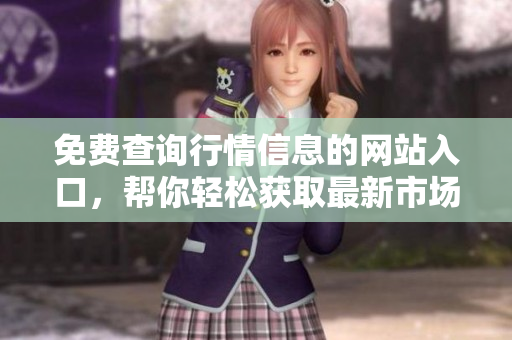 免費查詢行情信息的網(wǎng)站入口，幫你輕松獲取最新市場資訊