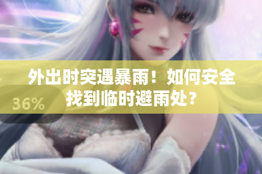 外出時突遇暴雨！如何安全找到臨時避雨處？
