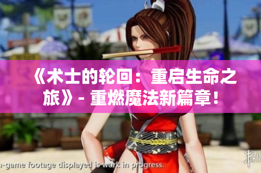 《術(shù)士的輪回：重啟生命之旅》- 重燃魔法新篇章！