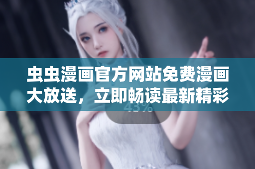 蟲(chóng)蟲(chóng)漫畫官方網(wǎng)站免費(fèi)漫畫大放送，立即暢讀最新精彩內(nèi)容！