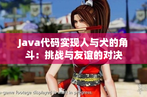 Java代碼實(shí)現(xiàn)人與犬的角斗：挑戰(zhàn)與友誼的對(duì)決